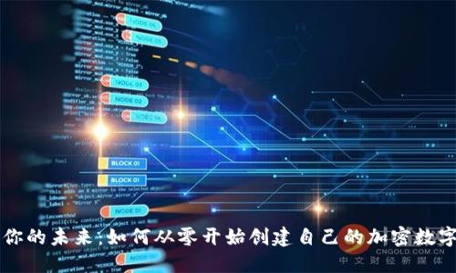 打造你的未来：如何从零开始创建自己的加密数字货币