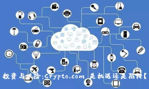 投资与风险：Crypto.com 是机遇还是陷阱？