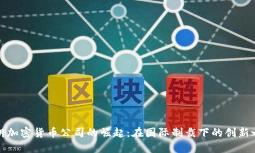 伊朗加密货币公司的崛起：在国际制裁下的创新之路