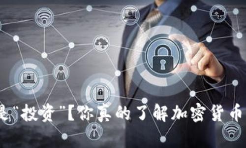 “炒作”还是“投资”？你真的了解加密货币的真相吗？