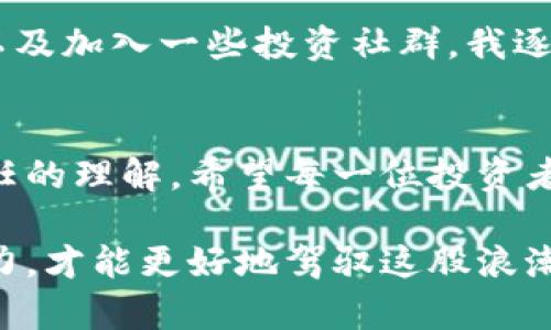   在数字货币崛起的浪潮中，你准备好迎接挑战了吗？ / 

 guanjianci 数字货币, 加密货币, 投资机会 /guanjianci 

数字货币的现状与未来
在过去的十年，数字货币逐渐从一小部分人的玩物，演变为全球金融体系中的一个重要部分。从比特币的诞生，到以太坊、Ripple等一系列新兴币种的出现，数字货币的生态越发丰富。然而，伴随着这些发展，市场的波动与不确定性却也愈加明显。对于普通投资者而言，如何在这个快速变化的领域中找到适合自己的投资机会，已经成为一项迫切的任务。

应对挑战：辨认潜在的投资机会
在纷繁复杂的加密货币市场中，投资者首先需要具备一个清晰的视角，以帮助自己理解什么样的项目才真正具备成长潜力。在评估某个数字货币的前景时，以下几个方面是重要的考虑因素：
ul
    listrong技术背景：/strong每个加密项目背后都有独特的技术框架，了解该技术的可行性及其应用场景，有助于评估项目的长期生存能力。/li
    listrong团队经验：/strong项目开发团队的背景与实力直接影响项目的成功率。一个经验丰富、背景雄厚的团队通常能更好地应对市场的波动与挑战。/li
    listrong市场需求：/strong只有当一个加密项目能解决现实中的具体问题，并满足用户需求，才能在市场上获得认可与发展。/li
/ul

身临其境的投资体验
参与数字货币投资，不仅仅是为了获利，更是一种新型的经济参与方式。在这个过程中，投资者可以通过参与讨论、分享观点，甚至通过DAO（去中心化自治组织）直接参与项目的决策。这种更深入的参与感，使得数字货币投资者能够在自身利益与行业发展之间找到一个平衡点。

理解市场波动：风险与机遇并存
没有哪个市场如同数字货币市场般波动剧烈。价格能够在瞬息之间翻倍，也可能在转瞬之间腰斩。因此，作为投资者，应该保持冷静，不被眼前的利益所迷惑。合理的风险管理策略不可或缺，比如设定明确的进场和出场价位，或者采用分批投资的方式，分散风险。

从投资者的角度看监管
随着数字货币市场的日益壮大，各国监管机构也开始加大对加密货币的监管力度。这一方面是为了保护投资者的权益，另一方面也是为了防止洗钱、诈骗等非法行为的发生。作为投资者，应留意相关政策的变化，这不仅关乎个人投资的安全，也可能影响整个市场的发展方向。

未来的数字货币：去中心化的金融（DeFi）
去中心化金融（DeFi）是数字货币领域目前最为显著的趋势之一。它利用区块链技术，打破了传统金融中的中介角色，使得用户能够直接进行贷款、交易、投资等金融活动。这种新型金融模式不仅提高了交易效率，降低了成本，同时也为更多的人提供了参与金融市场的机会。

如何选择合适的数字货币交易所
数字货币交易所是投资者进入这一市场的第一步。选择一个稳定、安全、支持多种数字货币的交易所，将使投资者的交易体验更为顺畅。在选择交易所时，可以考虑以下几点：
ul
    listrong安全性：/strong确保选择的交易所有良好的安全记录，并采取了多重保护措施，防止黑客攻击。/li
    listrong手续费：/strong不同交易所的手续费差异较大，投资者需对比不同平台的费用结构，选择最为合适的。/li
    listrong用户体验：/strong一个用户友好的界面能够让你更方便地进行交易、查看数据，减少不必要的操作失误。/li
/ul

结论：在风口浪尖中立足
数字货币市场如同双刃剑，带来了新的机会的同时，也伴随着风险的挑战。随着技术不断演进，市场环境也在变化，保持敏锐的洞察力和灵活的应对能力，是每位投资者的必修课。即便在面对市场的不确定性，一个合理的方向与扎实的分析将能为你在这场数字货币的革命中，找到立足之地。

个人经验分享：踏上数字货币之旅的第一步
对于刚接触数字货币的朋友们，我想分享一些个人的经验。当我刚开始接触这个领域时，众多的信息让我感到无所适从。通过认真阅读白皮书、在论坛参与讨论、以及加入一些投资社群，我逐渐建立起对市场的初步认知。此外，我也发现，多与其他投资者交流，能够让我更快地掌握行业的动态与趋势。 

未来的展望：个人与社会的变革
数字货币不仅仅是一个投资工具，它已经成为一种社会变革的象征。随着技术的进步和人们思想观念的转变，未来的数字货币将可能重塑我们对财富、交易与信任的理解。希望每一位投资者都能在这个充满挑战与机遇的时代，找到属于自己的定位，参与到这一场伟大的变革之中。

总之，数字货币的崛起不仅为我们打开了新的投资之门，也让我们思考更深层次的经济与社会课题。在拥抱这一创新的同时，我们亦需拥有理性的思考与应对能力，才能更好地驾驭这股浪潮，迎接一个更加繁荣的未来。