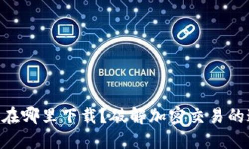 币安在哪里下载？破解加密交易的迷雾！