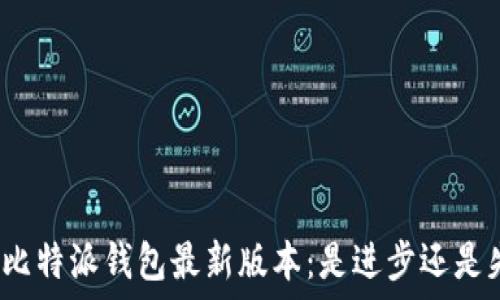   
探索比特派钱包最新版本：是进步还是失落？