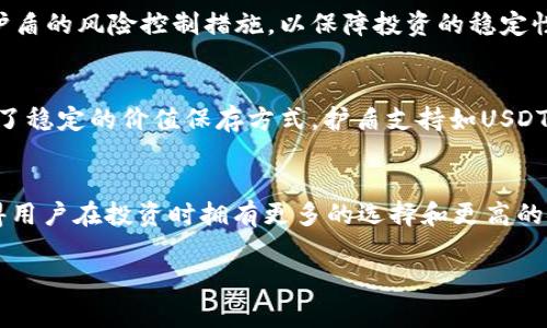 根据最新信息，b特派护盾主要支持以下几类资产：

1. 常见数字货币
b特派护盾可以为用户提供对主流数字货币的保护支持，包括比特币（BTC）、以太坊（ETH）、瑞波币（XRP）等。这些资产因其巨大的市场流动性和用户基础，成为了护盾的首要选择。用户在交易这些资产时，可以享受到安全与便利的双重保障。

2. DeFi 资产
随着去中心化金融（DeFi）的兴起，b特派护盾也逐步拓展至一些热门的DeFi资产，如Uniswap（UNI）、链上稳定币（如USDC、DAI）等。这些资产通常具有较高的波动性，护盾的支持可降低用户在市场波动中遭受的损失。

3. NFT 资产
作为数字艺术和收藏品的代表，非同质化代币（NFT）也进入了b特派护盾的支持名单。尽管NFT市场相对新兴且复杂，但对于一些高价值的限量NFT作品，护盾能够提供额外的保障，让收藏家可以更加安心。

4. 证券型代币
证券型代币是近年来涌现出的新型资产，b特派护盾也对这方面进行了一定的探索。用户在投资这些代币时，可以享受护盾的风险控制措施，以保障投资的稳定性。

5. 稳定币
除了波动性较大的资产，b特派护盾同样重视稳定币的保护。这类资产通常与法定货币挂钩，波动幅度较小，为用户提供了稳定的价值保存方式。护盾支持如USDT、BUSD等稳定币，让用户在数字资产交易与法币之间进行灵活切换时，能够有效规避风险。

总结
总之，b特派护盾支持的资产种类繁多，涵盖数字货币、DeFi资产、NFT、证券型代币以及稳定币等。这些资产的多样性使得用户在投资时拥有更多的选择和更高的安全保障。同时，随着技术的不断进步，b特派护盾未来也将可能支持更多新兴的数字资产，为用户提供更为全面的保护。

数字货币, DeFi, NFT/guanjianci