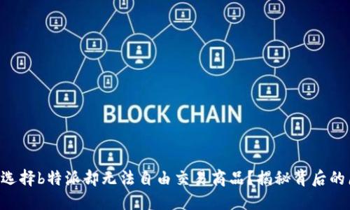 为何选择b特派却无法自由交易商品？揭秘背后的原因！