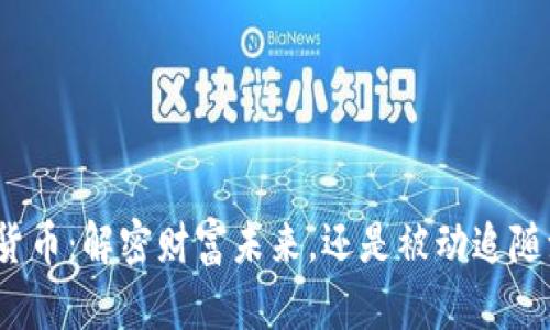 加密货币：解密财富未来，还是被动追随潮流？
