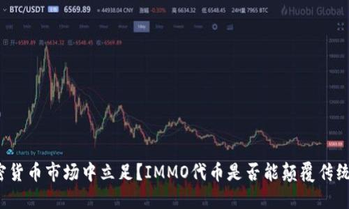 如何在加密货币市场中立足？IMMO代币是否能颠覆传统投资方式？