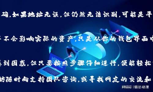 为了在B特派（Bishop）这个平台上添加合约地址，用户需要遵循一些简单的步骤。下文将提供详细的步骤指南，帮助用户顺利完成这个过程。

第一步：打开B特派应用
首先，确保你的设备上已经安装了B特派应用。如果还没有安装，可以前往应用商店下载并安装。安装完成后，打开应用并登录你的账户。如果你还没有账户，可以按照提示进行注册。

第二步：进入钱包界面
登录后，你将看到主界面。点击下方导航栏中的“钱包”选项，这将带你进入你的数字资产管理区域。在这个区域中，你可以查看自己的资产以及进行不同的操作。

第三步：选择“添加资产”
在钱包界面，找到并点击“添加资产”或“添加代币”的选项。这通常位于页面的显著位置，方便用户快速找到。点击后，你将看到一个搜索框和已支持的代币列表。

第四步：输入合约地址
如果你要添加的代币不在列表中，你需要手动输入合约地址。在搜索框中，输入你所需添加的代币的合约地址。确保地址的准确性，因为错误的地址可能导致代币丢失或无法识别。

第五步：确认添加
输入合约地址后，系统会尝试查询该地址对应的代币信息。如果一切正常，将会显示出代币的名称和其他相关信息。如果信息无误，点击“确认”或者“添加”按钮。此时，你所选择的代币将被添加到你的钱包中。

第六步：查看添加的代币
完成添加后，你可以返回钱包页面，向下滚动至你的资产列表，查看是否成功添加了新代币。如果一切顺利，你应该能够看到新代币的相关信息，包括余额和价格等。

常见问题解答
h4合约地址在哪里找到？/h4
合约地址通常可以在项目的官方网站、官方社交媒体账号或区块链浏览器中找到。在添加之前，一定要确认来源的可靠性，以防添加假冒代币。

h4为什么我的代币没有显示？/h4
如果添加后代币没有显示，有可能是刷新问题，可以尝试退出应用重新登录，或者检查合约地址是否正确。如果地址无误，但仍然无法识别，可能是平台尚未支持该代币。

h4如何删除已添加的代币？/h4
在钱包中找到已添加的代币，通常会有“删除”或“隐藏”选项，按照提示进行操作即可。注意，删除代币并不会影响实际的资产，只是从你的钱包界面中隐藏了。

总结
通过上述步骤，你应该能够顺利在B特派添加合约地址。数字资产管理平台的操作可能会让一些用户感到困惑，但只要按照步骤仔细进行，便能轻松掌握。此外，添加合约地址时，谨记保持警惕，确保所添加的代币是真实可靠的，以保护自己的资产安全。

希望这篇指南能够帮助你顺利完成合约地址的添加！如果还有其他任何问题或需要进一步的帮助，不妨随时向支持团队咨询，或寻找网友的交流和帮助。毕竟，社区的力量总是能为我们提供更多的资源和解决方案。