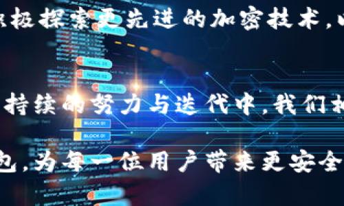   比特派钱包5.0.0.24：打破局限，探索数字资产新高度 / 
 guanjianci 比特派钱包, 数字资产, 区块链 /guanjianci 

引言：数字资产的新时代
随着区块链技术的迅猛发展，数字资产的管理和交易变得空前重要。在这样的背景下，比特派钱包作为一款专注于数字资产管理的工具，在这其中扮演了关键角色。从最初的版本到如今的5.0.0.24，JumpWallet不断和迭代，与时俱进，探索数字资产的新高度。那么，这个新版本究竟为用户带来了哪些更新与挑战呢？在接下来的内容中，我们将详细探讨这个问题。

比特派钱包5.0.0.24的主要特性
首先，我们来看看比特派钱包5.0.0.24带来了一些怎样的重磅特性。这一版本不仅在用户界面上进行了，更增添了一些全新的功能，旨在提升用户的使用体验和安全性。

一流的用户体验
比特派钱包一直以来都在关注用户体验，而在5.0.0.24版本中，这种关注达到了一个新的高度。全新的设计界面更加简洁直观，使得用户能够迅速找到所需功能。不论是发送、接收数字资产，还是查看交易记录，操作都变得更加顺畅。同时，针对新手用户提供了详细的操作指南，帮助用户快速上手，使得即便是没有使用过数字钱包的人也能轻松驾驭。

安全性再升级
在数字资产频繁遭遇攻击的今天，钱包的安全性显得尤为重要。在5.0.0.24版本中，引入了双重认证与生物识别技术，确保用户的资产安全不受威胁。无论是通过指纹识别还是面部识别，用户的每一次交易都得到更高层次的保护，大大降低了潜在的安全风险。

多链支持，畅享数字资产自由
比特派钱包5.0.0.24进一步增强了对多条区块链的支持，用户可以在同一个钱包中轻松管理不同种类的数字资产。无论是比特币、以太坊还是其他另类币种，用户都能一站式管理，无需频繁切换到其他钱包，大大节省了时间，同时增添了投资的灵活性。

与社区的无缝连接
比特派团队非常重视用户社区的反馈和需求。这一版本的更新中，钱包内新增了社区功能，用户可以直接在平台上交流、讨论最新的数字资产动态。这不仅有助于用户获取市场信息，也加强了用户与平台之间的互动，形成良好的生态循环。

挑战与应对
当然，即使是这样一款优秀的数字钱包，仍然面临着不少挑战。安全漏洞、市场波动、用户隐私等问题始终横亘在数字资产领域。在这种情况下，比特派钱包如何应对这些挑战？

应对安全漏洞
在数字资产领域，安全漏洞可谓是件稀松平常的事情。比特派钱包团队深知这一点，因此在每次更新后都会进行多轮安全测试，快速修复可能的漏洞。此外，用户也应当提高警惕，定期更换密码，并开启双重认证功能，以降低风险。

应对市场波动
市场波动是数字资产交易不可避免的部分。近期比特币市场的剧烈波动让不少币圈投资者心惊肉跳。为此，用户需要合理配置自己的资产，分散投资，以降低风险。同时，比特派钱包也提供了实时行情监控功能，帮助用户及时掌握市场动态。

保护用户隐私
隐私保护在数字资产的管理中尤为重要。比特派钱包5.0.0.24强化了对用户隐私的保护机制，确保用户的个人信息和交易记录不会轻易泄露。针对不法分子，团队还积极探索更先进的加密技术，以进一步提升隐私安全性。

总结：未来可期的数字资产管理
总而言之，比特派钱包5.0.0.24在用户体验、安全性、多链支持等多个方面进行了一系列的与创新，展示了数字资产管理的未来方向。尽管仍面临着诸多挑战，但从团队持续的努力与迭代中，我们相信，数字资产管理的未来将更加光明，用户在其中的体验也将得到更好的保障。

数字化时代，资产管理的方式正在发生巨变，而比特派钱包无疑是在这个变革中，能够带领用户走向更高山峰的优秀伴侣。未来，让我们一起期待更加强大的比特派钱包，为每一位用户带来更安全、便捷而丰富的数字资产管理体验。