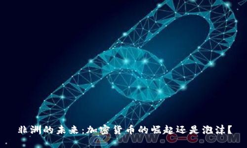 非洲的未来：加密货币的崛起还是泡沫？