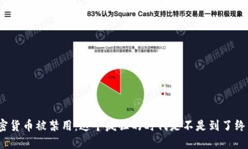 加密货币被禁用：这个疯狂的时代是不是到了终点？