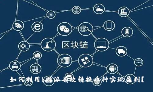 如何利用b特派有效转换币种实现盈利？