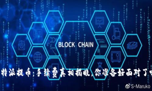 比特派提币：手续费真相揭晓，你准备好面对了吗？