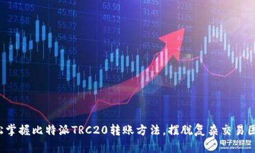 轻松掌握比特派TRC20转账方法，摆脱复杂交易困扰！