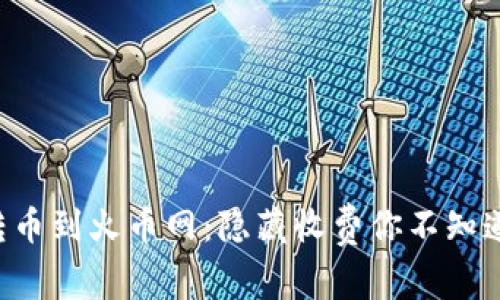 比特派转币到火币网：隐藏收费你不知道的真相！