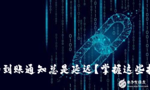 为何比特派的到账通知总是延迟？掌握这些技巧告别焦虑！