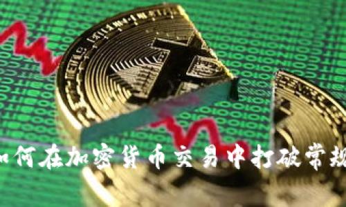 从零开始：如何在加密货币交易中打破常规，成为赢家!