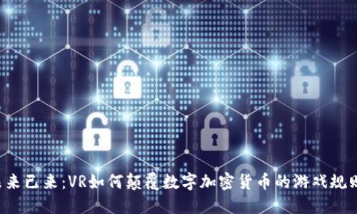 未来已来：VR如何颠覆数字加密货币的游戏规则？