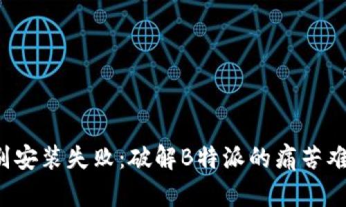 告别安装失败：破解B特派的痛苦难题！