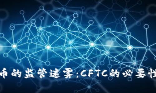 加密货币的监管迷雾：CFTC的必要性与挑战