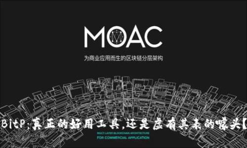 BitP：真正的好用工具，还是虚有其表的噱头？