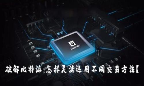 破解比特派：怎样灵活运用不同交易方法？