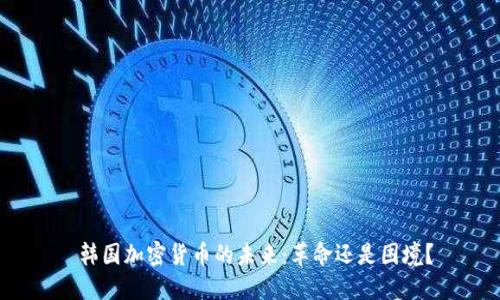  韩国加密货币的未来：革命还是困境？