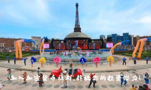 加入加密货币社群，释放你的投资潜力！