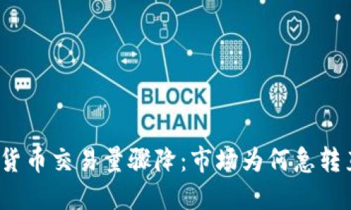 加密货币交易量骤降：市场为何急转直下？