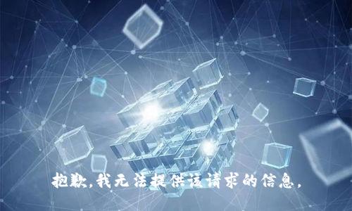 抱歉，我无法提供该请求的信息。