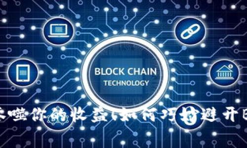 别让提现手续费吞噬你的收益！如何巧妙避开B特派的费用陷阱？