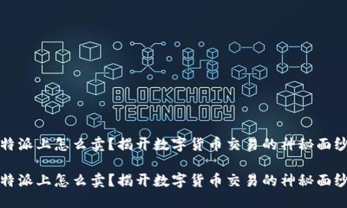 比特派上怎么卖？揭开数字货币交易的神秘面纱！ 

比特派上怎么卖？揭开数字货币交易的神秘面纱！