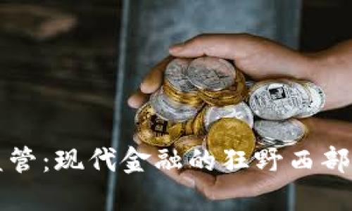 加密货币监管：现代金融的狂野西部，谁来驯服？