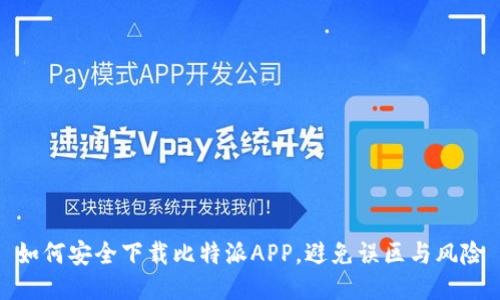 如何安全下载比特派APP，避免误区与风险