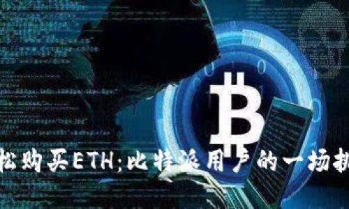 如何轻松购买ETH：比特派用户的一场挑战之旅