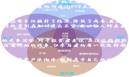    加州加密货币控股：挑战金融传统，开启数字资产新时代  / 

 guanjianci  加利福尼亚, 加密货币, 投资  /guanjianci 

引言：打破常规的金融革命
随着科技的迅猛发展，金融领域也在经历一场前所未有的变革。加州，这个被誉为“硅谷”的科技中心，正成为加密货币发展的热土。在这里，传统的金融规则与数字资产的兴起发生了冲突，许多人开始探索如何在这个充满挑战与机会的新领域中立足。要知道，加密货币不仅仅是一个投资工具，它更是一场关于自由、匿名和去中心化的革命。在这场游戏中，加州的角色尤为重要。

加州的加密货币生态
加州不仅拥有众多的科技公司，更是数字货币创新的温床。在这里，有些企业已经开始利用区块链技术来提高透明度与安全性，改变传统行业的运作模式。以特斯拉和推特等知名企业为例，它们早已开始接受比特币等加密货币作为支付方式。这不仅为顾客提供了更多选择，也推动了用户对加密货币的接受度。
加州的创业精神完美地融合了技术与金融，从初创企业到大型投资公司，大家都在不断探讨如何运用加密货币来提升业务模式，创造新的价值。在这种背景下，许多加密货币控股公司如雨后春笋般涌现，它们以改革创新的姿态赢得了市场的青睐。

加密货币控股的兴起
加密货币控股，是指专注于投资和管理各类数字资产的公司或机构。随着比特币和以太坊等数字货币的价值暴涨，越来越多的投资者开始关注这个领域，并寻找合适的控股公司进行投资。对这些控股公司来说，不仅要掌握市场趋势，还要具备风险管理的能力，才能在这个变化迅速的市场中立于不败之地。
这里尤其值得一提的是，加州的监管环境在一定程度上鼓励了加密货币控股的发展。相较于其他地区，加州在数字货币的合法性和监管方面较为宽松，这使得许多创业者能够在更自由的环境中探索创新。这一事实，不仅吸引了无数的创业者和投资者，也让加州在全球加密货币市场中占据了一席之地。

数字资产的多样性与投资风险
投资加密货币并非没有风险。虽然一些数字资产的价值曾经经历过疯狂的上涨，但其价格波动性也让投资者心生忐忑。越来越多的研究表明，数字资产投资可能比传统金融工具面临更多的不确定性。因此，加密货币控股公司在帮助用户投资的同时，也需强调风险管理的重要性。
在这样一个充满机遇与挑战的市场中，投资者需要关注的不仅是加密货币的短期波动，更要把目光放长远，考虑技术的应用和未来的发展方向。比如，去中心化金融（DeFi）和非同质化代币（NFT）正在吸引许多投资者的关注，它们不仅是技术创新的产物，也是潜在的投资机会。

加州的Blockchain创新
在加州，区块链技术的应用已经从初期的资本运作逐渐延伸至多个行业。许多初创企业正在探索如何将区块链应用于供应链管理、数字身份验证、智能合约等领域。这些应用不仅提升了效率，降低了成本，更是在某种程度上改变了业务模式。
想象一下，采用区块链技术的供应链能够实时追踪每一个环节，确保产品的来源和质量。这种透明度不仅为消费者建立了信任，也在企业之间创造了新的合作机会。这样的案例在加州层出不穷，足以让人对未来充满期待。

未来：挑战与机遇并存
展望未来，加州加密货币控股将面临许多挑战，包括监管的不确定性、技术的快速变化以及市场竞争的加剧。然而，正是这些挑战，也让企业在不断的磨砺中，形成自己的竞争优势。对于投资者来说，关注这些控股公司的创新与转型，将是获取投资机会的关键。
加州的众多初创企业和投资者更应该积极参与到全球数字资产的讨论当中，拓宽视野，抓住时代的新机遇。在全球范围内，数字货币的影响力将持续扩大，它虽是一场没有硝烟的战争，但参与者的每一次选择都将塑造未来的金融格局。

结语：共创数字时代的辉煌
加利福尼亚作为全球技术创新的先锋，凭借其丰富的资源和广泛的影响力，将继续在加密货币领域发光发热。无论是作为投资者，还是创业者，每个人都有机会在加州的数字资产浪潮中，找到属于自己的位置。虽然前方的道路上充满了未知，但拥抱变化、勇于挑战的加州精神，将为我们每一个人指引方向。

通过不断的探索与实践，为加密货币控股创造更多的可能性，让我们在这场金融革命中，与时间同行，书写属于自己的时代篇章。