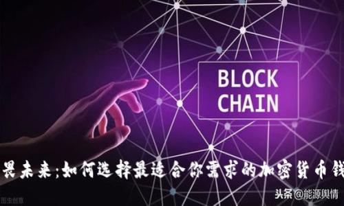 无畏未来：如何选择最适合你需求的加密货币钱包