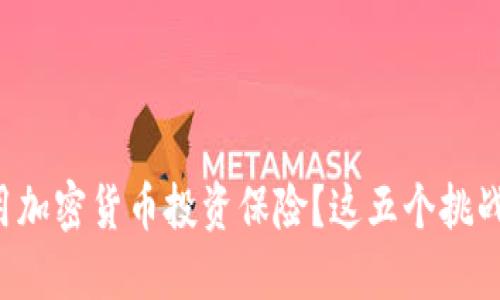 如何在法国利用加密货币投资保险？这五个挑战让你不再犹豫！