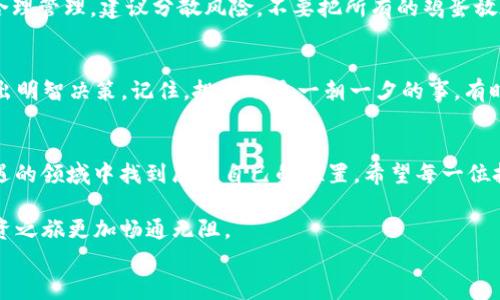 
如何在b特派上轻松自助购买TRX，别让复杂阻碍你的投资之路！

TRX, b特派, 自助购买/guanjianci

引言：投资世界的挑战
在数字货币蓬勃发展的今天，TRX（波场币）作为一种流行的加密货币，吸引了越来越多的投资者。但对于许多刚接触这一领域的人来说，购买加密货币可能会让人感到迷茫和困惑。尤其是在复杂的交易平台上，繁琐的步骤可能会让人却步。然而，随着b特派的出现，用户可以轻松自助购买TRX，省去中介的麻烦，提升投资的灵活性。

第一步：了解b特派
b特派是一款崭新的数字货币交易平台，它以简单易用、安全可靠的特点受到用户的欢迎。用户无需经历繁琐的注册程序，只需简单几步即可完成账户的创建。而且，b特派在交易方面提供了高流动性，让用户可以随时随地以最优价格交易。

第二步：创建账户，走出第一步
无论是新手还是老手，创建一个账户都是你进入b特派世界的第一步。只需提供手机号码和一些基本信息，便可以快速完成注册。值得注意的是，确保你的密码复杂性，以增强账户的安全性。

第三步：安全设置，不容忽视
在账户注册后，务必进行安全设置，包括双重身份验证，这可以为你的投资增加一层保护。此外，定期更新密码，并避免与他人共享账户信息，这样可以更好地保障你的资产安全。

第四步：充值，准备购买
账户创建完成后，第一件事就是向你的账户充值。在b特派，你可以通过多种方式进行充值，支持银行转账、信用卡等多种选项。选择最适合你的充值方式，并注意充值需支付的手续以及时间，确保尽快完成充值。

第五步：搜索TRX，轻松找到目标
一旦账户充入资金，你就可以开始搜索TRX。在b特派的界面上，搜索栏非常显眼，输入“TRX”即可查看该币种的最新行情和相关信息。了解TRX的市场情况，非常有利于你做出理性的决策。

第六步：选择交易类型，策略决定成败
在b特派交易界面，你将面临多个交易选项，例如限价单和市价单。限价单让你在心中设定理想的买入价，而市价单则可以帮你快速成交。根据市场动态和自身对TRX的看法，选择适合的交易方式尤为重要。

第七步：下单，心中的期待与不安
确认选定的交易类型后，你可以填写购买的数量，并仔细检查相关信息（如价格、手续费等）。这一步往往伴随着期盼与焦虑，心中默念着此番投资能否如愿以偿。下单后，耐心等待交易的完成，市场如同一场未知的冒险，但只要你掌握住理性，风险会相对可控。

第八步：交易成功，收获的喜悦
一旦你的订单成功执行，你将拥有你的TRX。这一过程可能仅需几分钟，然而，成功的喜悦却可以伴随你更长时间。此时，记得对你的投资进行合理管理，建议分散风险，不要把所有的鸡蛋放在一个篮子里。

第九步：定期检查，动态调整策略
拥有TRX后，意味着你投资的责任开始了。定期查看TRX的价格变动、市值变化等信息，及时评估你的投资成果。b特派提供实时行情，帮助你做出明智决策。记住，投资不是一朝一夕的事，有时候耐心等待才是获利的关键。

结语：勇敢迈出投资的第一步
通过以上步骤，你已经掌握了如何在b特派上自助购买TRX。尽管数字货币市场充满挑战，但只要你保持冷静、理性与勇敢，便能在这片充满机遇的领域中找到属于自己的位置。希望每一位投资者都能在人生的投资道路上，迎来丰收的喜悦！

无论你是在进行长期投资还是短期交易，了解市场动态和自己投资的加密货币是绝对必要的。希望本指南可以为你提供一些帮助，让你的投资之旅更加畅通无阻。

加油，勇敢面对投资的挑战，祝你在b特派平台上有一个愉快的交易体验！