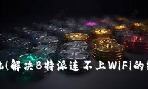 告别烦恼！解决B特派连不上WiFi的终极攻略