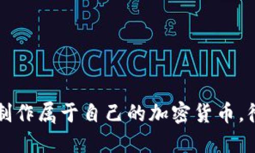 你还在犹豫？亲手制作属于自己的加密货币，彻底颠覆投资游戏！