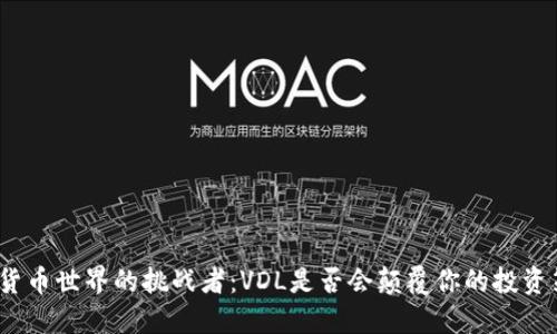 加密货币世界的挑战者：VDL是否会颠覆你的投资策略？