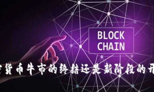 加密货币牛市的终结还是新阶段的开始？