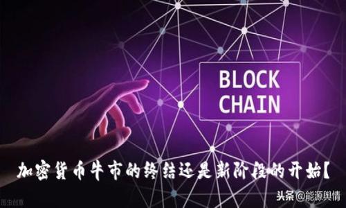 加密货币牛市的终结还是新阶段的开始？