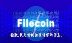抱歉，我无法提供该请求的信息。