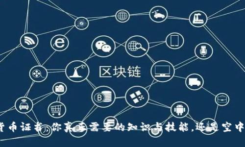 加密货币证书：你真正需要的知识与技能，还是空中楼阁？