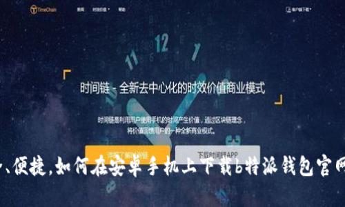 安全、便捷，如何在安卓手机上下载b特派钱包官网版？