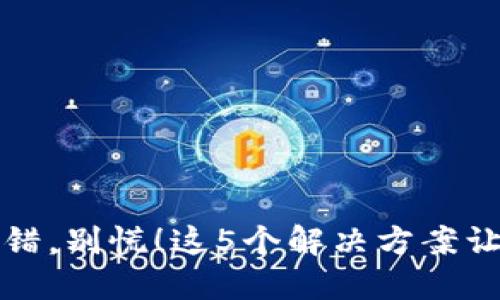 加密货币转账出错，别慌！这5个解决方案让你轻松逆转困局