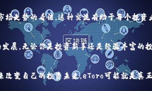 jiaoti加密货币投资：eToro能否颠覆你的投资未来？/jiaoti
加密货币, eToro, 投资平台/guanjianci

什么是eToro？
在数字化时代的浪潮中，eToro作为一个创新的社交交易平台正以其独特的方式改变着加密货币投资的格局。成立于2007年的eToro最初主要集中在股票交易上，但随着加密货币的崛起，该平台迅速调整战略，提供了多种加密货币交易服务。它的特色是提供了“复制交易”的功能，让用户可以复制成功投资者的交易策略，从而降低了新手投资者的入门门槛。

加密货币的魅力与风险
加密货币，自比特币在2009年问世以来，就成为了一种新的数字资产，每天都在吸引着成千上万的投资者。它们的价格波动巨大，蕴含着机会与挑战并存的复杂投资环境。一方面，许多人通过精准的市场判断和技术分析获得了丰厚回报；另一方面，市场的剧烈波动和不确定性让许多人遭遇了沉重的损失。因此，在进入加密货币投资领域之前，了解这一市场的潜在风险和收益是非常重要的。

为什么选择eToro来投资加密货币？
在众多的加密货币交易平台中，eToro的确有其独到之处。首先，它提供了一个用户友好的界面，让即使是完全没有经验的新手也能快速上手。其次，eToro的“社交交易”功能使得用户能够实时跟踪其他成功交易者的动态，借鉴他们的投资策略。这种信息的透明性和社区交流可以给投资者带来更多的信心，也能够通过观察和互动提升自我的投资能力。

平台的安全性
安全性在选择交易平台时是重中之重。eToro受多国监管机构的监管，确保用户资金安全。平台采用顶级的安全技术，如SSL加密和账户双重认证，增强了用户保护措施。这让投资者在进行数字资产交易时能感到更加安心。

从新手到投资达人：eToro的学习资源
eToro不仅是一个交易平台，它还提供丰富的教育资源，包括网络研讨会、分析文章和市场报告，帮助用户提升投资知识。这些资源是通往成功的阶梯，让每一个投资者都能在市场中找到自己的定位。通过学习，你将能够更全面地理解市场趋势，形成自己的投资决策。

复制交易：分享你的投资智慧
很多人在踏入投资市场时，往往会感到孤独和迷茫，而eToro的“复制交易”功能正是为了破解这种尴尬局面。用户可以挑选那些在各自领域内表现优异的投资者，直接复制他们的操作，这不仅节省了大量的研究和分析时间，还能借助他人的成功经验，加速自己的交易学习曲线。

eToro的多元化资产选项
虽然eToro以加密货币闻名，但它并不仅限于此。平台上不仅提供比特币、以太坊等主流数字货币，还包含了一系列的新兴币种，满足不同投资者的需求。此外，eToro还运营传统市场的股票、商品和外汇交易，让投资者可以在一个账户中实现多元化投资，为资产配置提供了极大的灵活性。

获利与提现：透明的费用结构
许多平台在收费方面往往缺乏透明度，而eToro的费用结构较为直观。用户在交易时会产生点差费用（即买入价与卖出价之间的差额），此外，eToro还会收取某些加密货币的提现费用。不过，整体而言，其费用标准在市场中算是比较合理的，用户可以清楚地知道自己在每次交易中所需支付的成本，而不会在不知情的情况下被收取额外费用。

社区与支持：建立人际关系
eToro的社交功能让它不仅仅是一个冷冰冰的交易平台，更是一个充满活力的投资者社区。在这里，投资者可以分享自己的交易想法、市场分析，以及获取别人对政策变化和市场走势的看法。这种交流有助于每个投资者在决策中变得更加自信和果断。

未来展望：加密货币的无限可能
尽管加密货币市场的未来充满不确定性，但可以肯定的是，它已经在全球金融体系中占据了越来越重要的位置。eToro作为加密货币交易的先锋，有潜力继续引领这一行业的发展。无论你是投资新手还是经验丰富的投资者，凭借eToro强大的功能和资源，都是不错的选择。

结语：投资不易，可以选择更智慧的路
总而言之，eToro作为一个综合性的平台，憧憬着加密货币投资新时代的到来。尽管市场波动频繁，选择一个好的平台能够让你的投资旅程更加顺畅。如果你想通过加密货币来改变自己的投资未来，eToro可能就是真正属于你的那把钥匙。但无论如何，永远不要忘记，任何投资都有风险，保持理性的态度和清晰的判断力，才能在这个充满挑战的市场中追求成功。