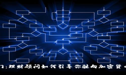 解锁财富之门：理财顾问如何引导你驶向加密货币的颠覆之旅